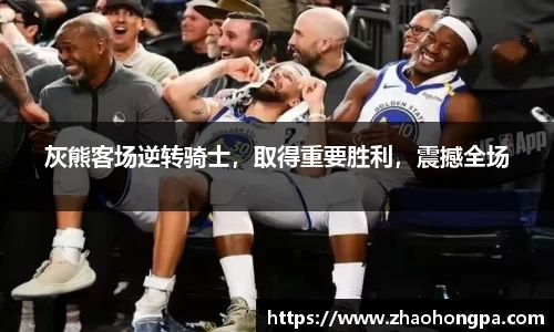灰熊客场逆转骑士，取得重要胜利，震撼全场