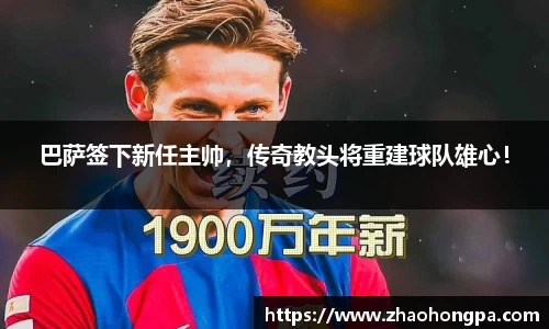 巴萨签下新任主帅，传奇教头将重建球队雄心！