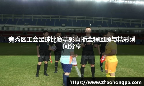 竞秀区工会足球比赛精彩直播全程回顾与精彩瞬间分享