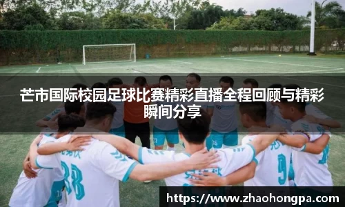 芒市国际校园足球比赛精彩直播全程回顾与精彩瞬间分享